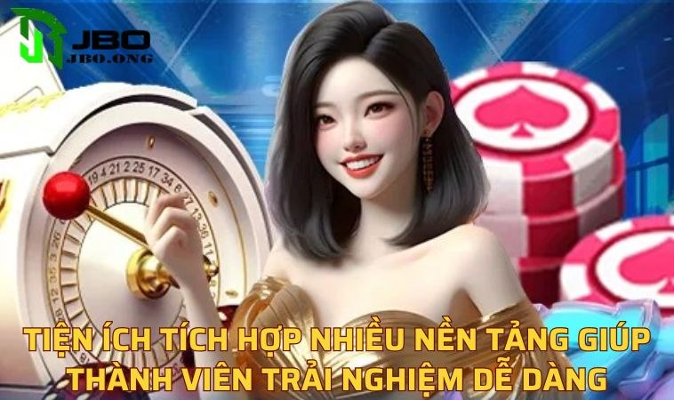 Tiện ích tích hợp nhiều nền tảng giúp thành viên trải nghiệm dễ dàng